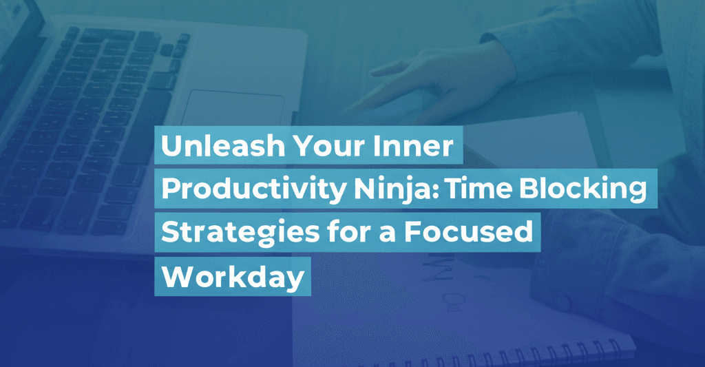 Unleash Your Inner Productivity Ninja: Time Blocking Strategies for a Focused Workday